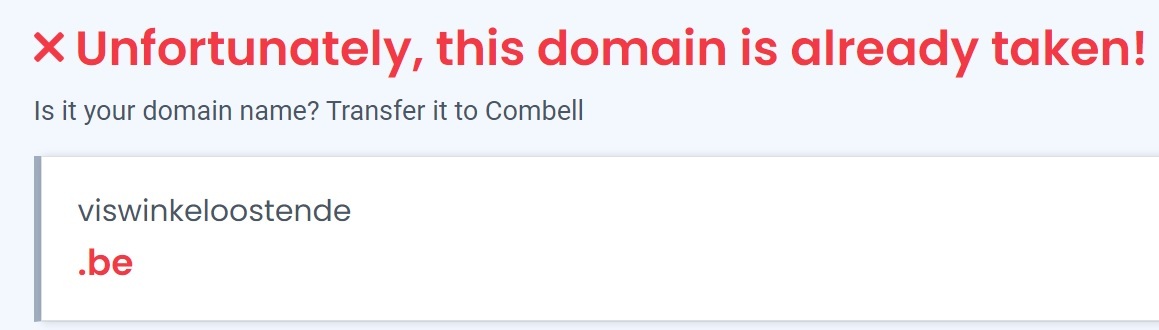 An example of the text you will see when a domain name is no longer available: "Unfortunately, this domain is already taken!"