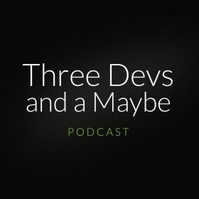 Three Devs and a Maybe podcast